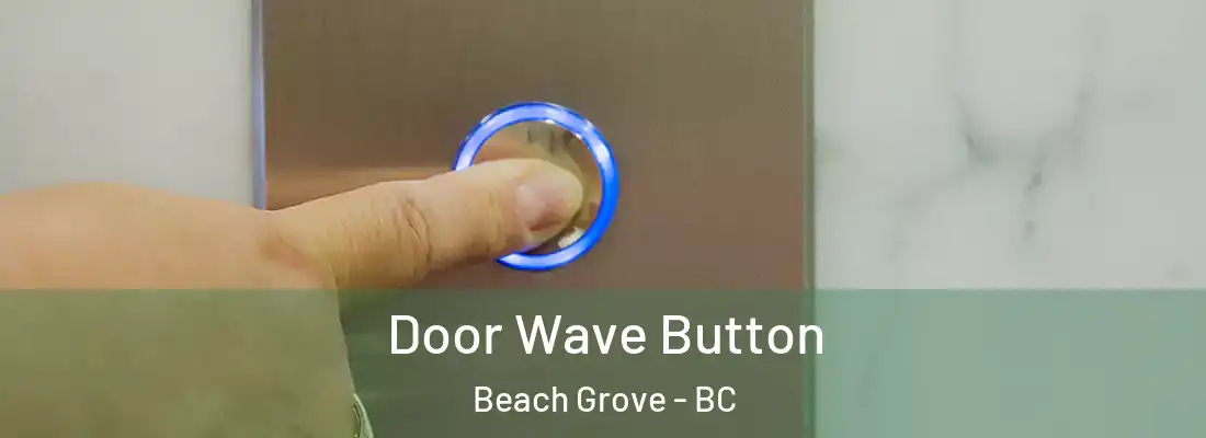  Door Wave Button Beach Grove - BC