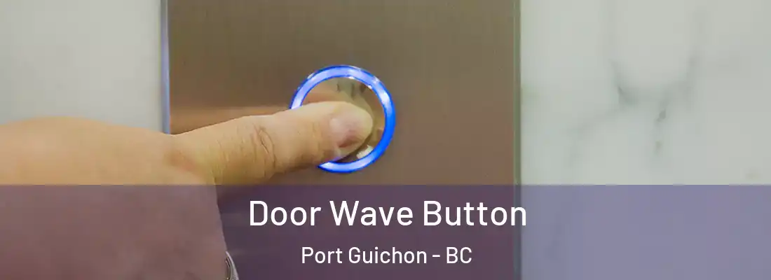  Door Wave Button Port Guichon - BC