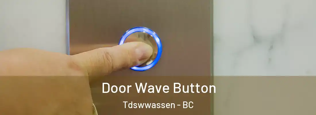  Door Wave Button Tdswwassen - BC