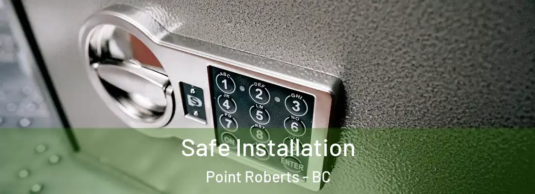  Safe Installation Point Roberts - BC