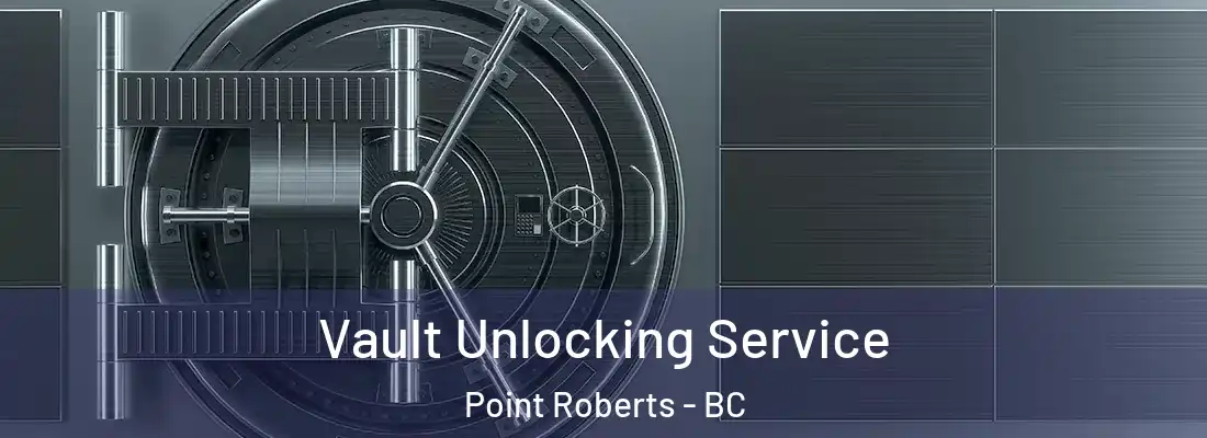  Vault Unlocking Service Point Roberts - BC