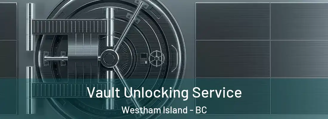  Vault Unlocking Service Westham Island - BC
